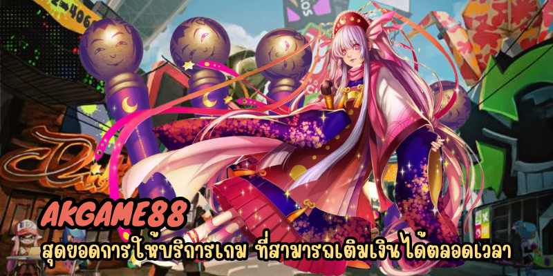 akgame88 สุดยอดการให้บริการเกม ที่สามารถเติมเงินได้ตลอดเวลา